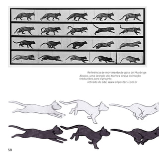 58
Referência de movimento de gato de Muybrige.
Abaixo, uma seleção dos frames dessa animação
traduzidos para o projeto.
retirado do site; www.allposters.com.br
 