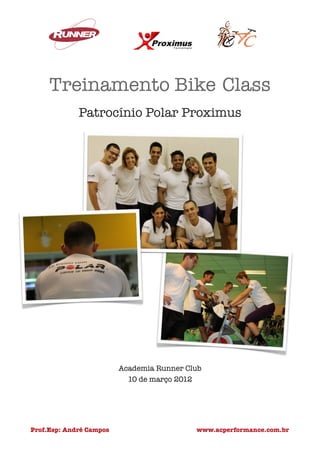 Treinamento Bike Class
             Patrocínio Polar Proximus




                         Academia Runner Club 
                           10 de março 2012 




Prof.Esp: André Campos                      www.acperformance.com.br
 