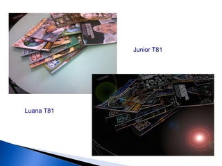 Junior T81
Luana T81
 