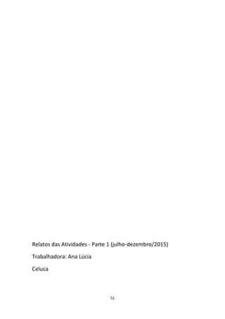 51
Relatos das Atividades - Parte 1 (julho-dezembro/2015)
Trabalhadora: Ana Lúcia
Celuca
 