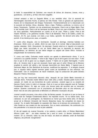 la tarde, la especialidad de Calcárea: una mezcla de dulces de duraznos, brevas, mora y
guanábana.; con leche y, al final, tinto bien cargadito.
Juvenal empezó a leer La Sagrada Biblia, a sus veintidós años. Con la asesoría de
Hermenegildo Sacristán Puche, el párroco de Villa Florida. Todo un glosario de explicaciones.
Acerca de la interpretación del Antiguo Testamento. Fundamentalmente en lo relacionado con
la sucesión de familias, tribus, dinastías. Hijos e hijas. Profetas y profecías. Lo mismo con el
Nuevo Testamento. También con las aclaraciones necesarias. Para lo de la Virgen María. Para
lo del humilde José. Para lo de las hermanas de María. Para lo de Juan el Bautista. Para lo de
los doce apóstoles. Particularmente en cuanto al rol de Juan, Pedro y Judas. Para lo del
Imperio Romano y los gobiernos locales. Para lo de Barrabás. Para lo de Caifás y todos los
fariseos…En fin, que Juvenal, con todo y sus males, aprendió. Se demoró ocho años. Pero
asimiló. A los treinta ya era, pues, un experto.
Y, cuatro años después, vino la iluminación. Sucedió un domingo, mientras hablaba con
Anastasia. Sintió como un vahído. Abrió los ojos más de lo normal. Dejó al descubierto sus
tupidas cataratas. Gritó. Convulsionó. Se desmayó. Cuando volvió en sí, repudió a la noviecita.
Alegó que había escuchado la voz de Santa Marta que le transmitió la decisión del
Todopoderoso, en términos de que debía integrar su séquito del Santo Oficio. Incluida la
obligatoriedad de mantenerse célibe.
Y, como casi todas, Fortunata madre recibió con agrado la determinación divina. Y se lo
comunicó a su querido Cesáreo. Y este le dijo “haga lo que le dé la gana con ese bobo”. Y ella
hizo lo que le dio la gana con su elegido Juvenal. Y habló con el padre Hermregildo. Y entre
ella y él, hicieron todo lo que era necesario hacer para que el señor Obispo de la Diócesis
aceptara la versión del vahído y del mensaje transmitido por Santa Marta. Y lograron que el
Seminario Mayor de San Bartolomé de Acacias, modificara los requisitos. Y, el elegido Juvenal
que ni siquiera había logrado terminar grado cuarto de bachillerato en ese entonces, fue
matriculado. Con el compromiso de hacer nivelación, bajo la conducción del padre Doroteo
Benjamín Polanía Hinestroza.
Hoy por hoy han transcurrido dieciséis años, después de que Santa Marta transmitió el
mensaje divino. Fortunata madre falleció hace siete años y medio. Cesáreo padre murió el año
´pasado, en medio de una borrachera de cuatro semanas. Juvenal sigue en su empeño de
hacerse Pastor como lo indicó el mensaje. Está en lo que se llama segundo nivel de Teología
Fundamental Básica. Es algo así como una tercera parte del recorrido que es necesario
realizar. Quienes comenzaron con él (muchachos de diecisiete años en ese entonces), ya
llevan más de seis años ejerciendo el Ministerio en diferentes municipios del país.
Juvenal cumplió cincuenta y tres años el diez de febrero pasado. Ya está en lo que se llama el
tercer nivel de Teología Fundamental Básica. Ha mejorado mucho. Ya no babea tanto. Sus
cabeceos no son tan prolongados. Su flatulencia es menor que hace treinta años. El Obispo
actual de la Diócesis Amaranto del Socorro Benjumea Isaza, fue compañero de clases de
Juvenal. Ya, el padre Hermregildo ha superado dos fases en el proceso de canonización… Ya
Villa Florida es una ciudad con dos rascacielos. Con un metro subterráneo. Ha contribuido con
tres presidentes a la causa de sacar al país adelante.
El día del sepelio de Juvenal Socarrás, a los setenta y cuatro años, el Obispo Maximiliano
Alfonso Luján, dijo:” …de todas maneras fue y será un santo. Lo declaro sacerdote post
mortem. En su memoria, todos los tres de marzo, de ahora en adelante, serán de festividad
religiosa y de profundo recogimiento”.
 