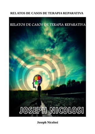 RELATOS DE CASOS DE TERAPIA REPARATIVA
Joseph Nicolosi
 