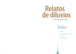 2
  5	 Prólogo
 7	 Los diluvios. Relatos milenarios
  7	 La lluvia, el verbo
  9	 Manu y el gran pez
17	 El diluvio de Vir...