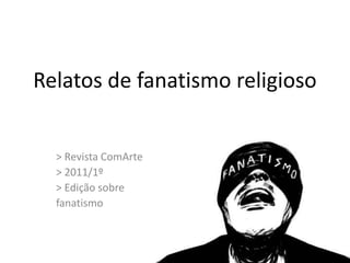 Relatos de fanatismo religioso > Revista ComArte > 2011/1º > Edição sobre fanatismo 
