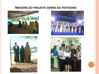 IMAGENS DO PROJETO SERRA DO FEITICEIRO
 