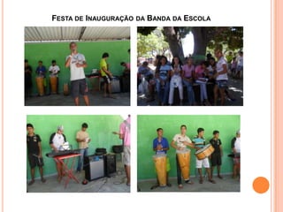 FESTA DE INAUGURAÇÃO   DA   BANDA DA ESCOLA
 