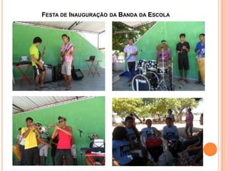 FESTA DE INAUGURAÇÃO   DA   BANDA DA ESCOLA
 
