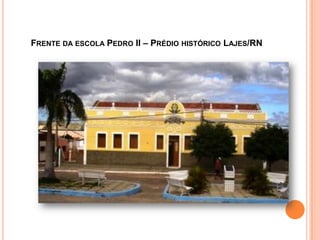 FRENTE DA ESCOLA PEDRO II – PRÉDIO HISTÓRICO LAJES/RN
 