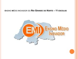 ENSINO MÉDIO INOVADOR DO   RIO GRANDE DO NORTE – 11 ESCOLAS
 