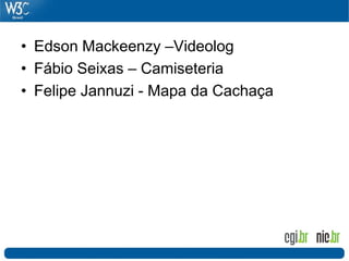 • Edson Mackeenzy –Videolog
• Fábio Seixas – Camiseteria
• Felipe Jannuzi - Mapa da Cachaça
 