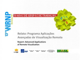 Relato: Programa Aplicações
Avançadas de Visualização Remota
Report: Advanced Applications
of Remote Visualization
 