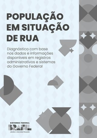 POPULAÇÃO EM SITUAÇÃO DE RUA - Diagnóstico com base nos dados e informações disponíveis em registros administrativos e sistemas do Governo Federal
2
 