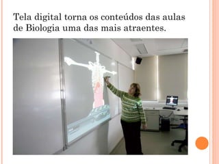Tela digital torna os conteúdos das aulas de Biologia uma das mais atraentes. 