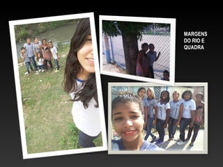 MARGENS
DO RIO E
QUADRA
 