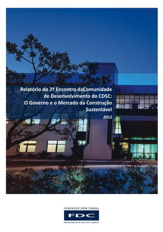 Relatório do 2º Encontro daComunidade
          de Desenvolvimento do CDSC:
 O Governo e o Mercado da Construção
                            Sustentável
                                   2012
 