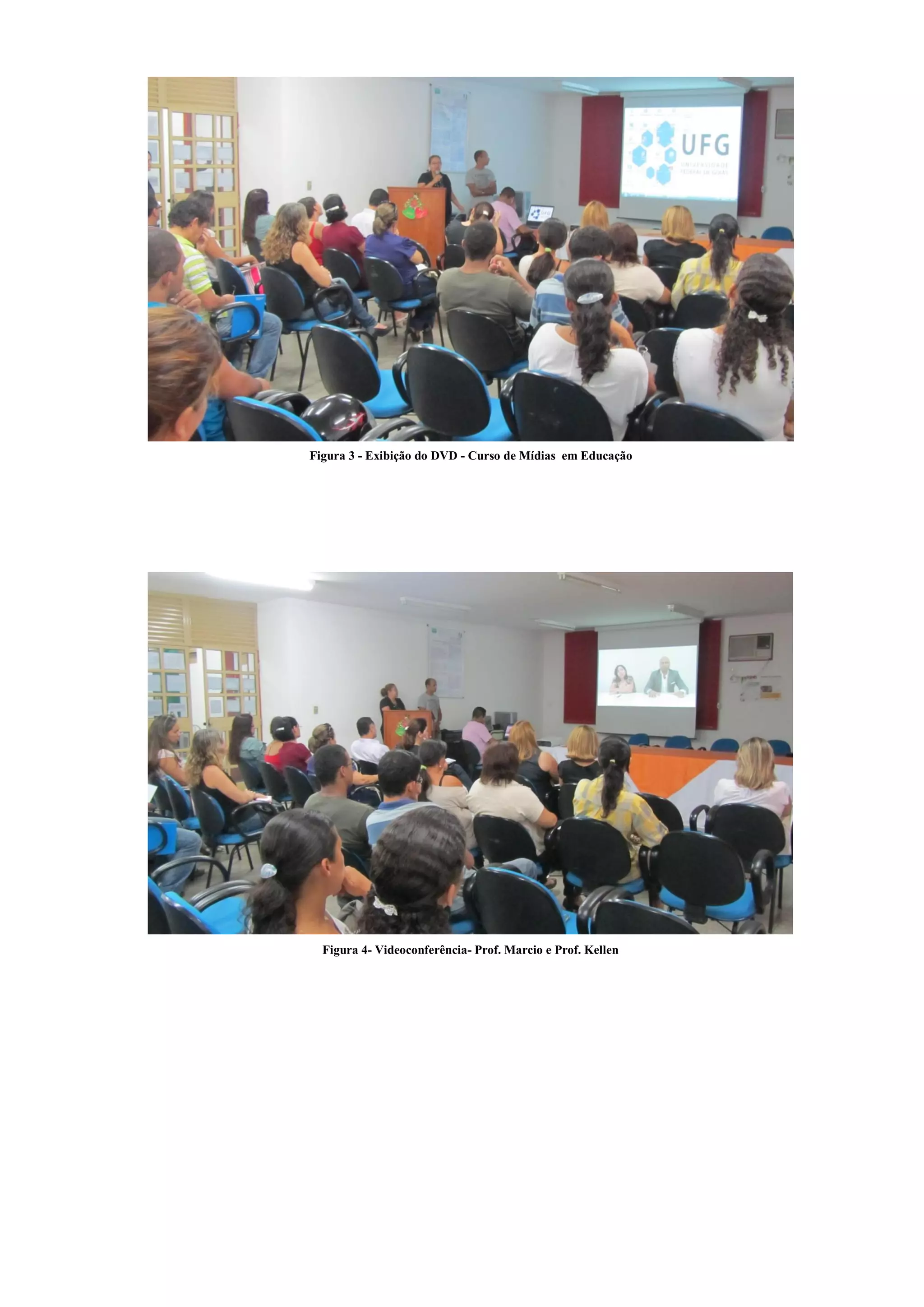 Figura 3 - Exibição do DVD - Curso de Mídias em Educação




  Figura 4- Videoconferência- Prof. Marcio e Prof. Kellen
 