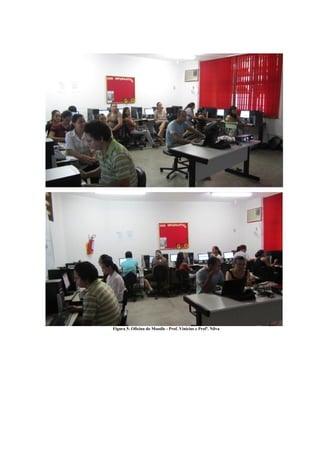 Figura 6- Oficina do Moodle




Figura 5- Oficina do Moodle - Prof. Vinicius e Profª. Nilva
 