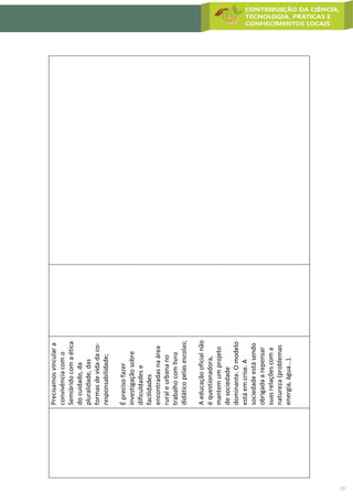 23
Precisamosvinculara
convivênciacomo
Semiáridocomaética
docuidado,da
pluralidade,das
formasdevidadaco-
responsabilidade;
Éprecisofazer
investigaçãosobre
dificuldadese
facilidades
encontradasnaárea
ruraleurbanano
trabalhocomlivro
didáticopelasescolas;
Aeducaçãooficialnão
équestionadora,
mantemumprojeto
desociedade
dominante.Omodelo
estáemcrise.A
sociedadeestásendo
obrigadaarepensar
suasrelaçõescoma
natureza(problemas
energia,água...).
 