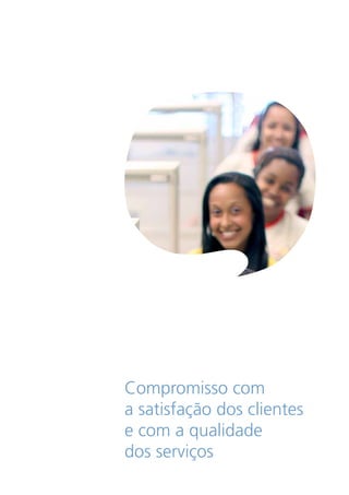 Compromisso com
a satisfação dos clientes
e com a qualidade
dos serviços
 