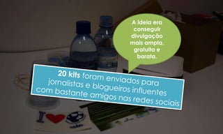 A ideia era
 conseguir
divulgação
mais ampla,
 gratuita e
  barata.
 