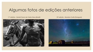 Algumas fotos de edições anteriores
11ª edição – Daniel Caron de Castro Deus (Brasil) 10ª edição – Brandon Curtis (Paraguai)
 