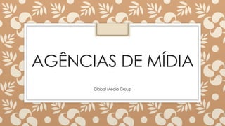AGÊNCIAS DE MÍDIA
Global Media Group
 