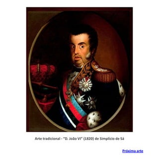 Arte tradicional - “D. João VI” (1820) de Simplício de Sá
Próxima arte
 