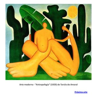 Próxima arte
Arte moderna - “Antropofagia” (1929) de Tarsila do Amaral
 
