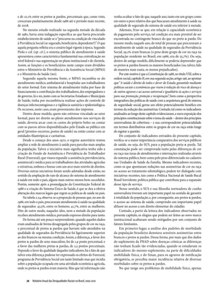 e de 10,1% entre os pretos & pardos, percentuais que, como visto,           venha ocultar o fato de que, naquele ano, tanto em um grupo como
cresceram paulatinamente desde 1986 até o período mais recente,             em outro o peso relativo dos que buscaram atendimento à saúde na
de 2008.                                                                    qualidade de segurado do sistema de saúde era inferior à metade.
    No mesmo estudo realizado na segunda metade da década                        Ademais, frise-se que, em relação à capacidade econômica
de 1980, havia uma indagação específica ao que havia procurado              de pagamento pelo serviço, tal condição era mais provável de ser
estabelecimento de saúde se o “procurou na condição de vinculado            encontrada no contingente branco do que no preto & pardo. Do
à Previdência Social (se segurado, beneficiário, dependente?)”. O que       mesmo modo, naquele ano, do total de pessoas que procuraram o
aquela pergunta refletia era o cenário legal vigente à época. Segundo       atendimento de saúde na qualidade de segurados da Previdência
Piola e col. (op. cit.), o sistema público de atendimento à saúde           Social, 59,2% eram brancas (o peso deste grupo de cor ou raça na
apresentava como característica fundamental sua centralização no            população residente no Brasil, em 1986, era de 55,7%). Ou seja,
nível federal e sua segmentação no plano institucional e de clientela.      dentro do antigo modelo, dificilmente se poderia depreender que
Assim, as funções e os beneficiários neste campo eram divididos             os pretos & pardos fossem os maiores beneficiados (ou, talvez, lido
entre o Ministério da Previdência e da Assistência Social (MPAS)            de maneira mais exata, os menos prejudicados).
e o Ministério da Saúde (MS).                                                    Por este motivo é que a Cons­tituição de 1988, no título VIII, sobre a
    Segundo aquela mesma fonte, o MPAS incumbia-se do                       ordem social, capítulo II, em sua segunda seção, artigo 196, ao apontar
atendimento médico, ambulatorial e hospitalar aos trabalhadores             que “A saúde é direito de todos e dever do Estado, garantido mediante
do setor formal. Este sistema de atendimento tinha por base de              políticas sociais e eco­nômicas que visem à redução do risco de doença e
financiamento a contribuição dos trabalhadores, dos empregadores e          de outros agravos e ao acesso universal e igualitário às ações e serviços
do governo. Já o MS, junto com as Secretarias Estaduais e Municipais        para sua promoção, proteção e recuperação”, bem como a perspectiva
de Saúde, tinha por incumbência realizar ações de controle de               integradora das políticas de saúde com a arquitetura geral do sistema
doenças infectocontagiosas e a vigilância sanitária e epidemiológica.       de seguridade social, gerou um efeito potencialmente benéfico em
Os recursos, neste caso, eram provenientes dos impostos.                    termos da redução das assimetrias. Contudo, tal como os indicadores
    Dentro desse modelo, quem não estivesse vinculado ao setor              analisados ao longo deste capítulo evidenciaram, a mera exposição dos
formal, para ter direito ao pleno atendimento nos serviços de               princípios constitucionais sobre o tema da saúde – dentro dos princípios
saúde, deveria arcar com os custos do próprio bolso ou contar               universalistas de cobertura – e sua correspondente potencialidade
com os parcos ativos disponibilizados pelo Estado ao público em             em termos distributivos entre os grupos de cor ou raça estão longe
geral (prontos-socorros, postos de saúde) ou então contar com as            de esgotar a questão.
entidades filantrópicas e caritativas.                                           Do conjunto de indicadores extraídos do presente capítulo,
    Desde o começo dos anos 1970, o regime autoritário tentou               verifica-se a maior importância comparativa dos serviços públicos
ampliar a rede de atendimento à saúde para parcelas mais amplas             de saúde, ou seja, do SUS, para a população preta & parda. Tal
da população. Talvez a iniciativa mais significativa tenha sido a           constatação pode ser comprovada tanto pelas diferenças de cor
criação do Fundo de Assistência e Previdência do Trabalhador                ou raça nas taxas de atendimentos e internações realizadas através
Rural (Funrural), que visava expandir a assistência previdenciária,         do sistema público, bem como pelo peso diferenciado no cadastro
assistencial e médica para os trabalhadores das atividades agrícolas        nas Unidades de Saúde da Família. Mesmo indicadores recentes,
e extrativas, embora o fizesse com um arco mais restrito de direitos.       como os que apontaram reduções nas assimetrias de cor ou raça
Diversas outras iniciativas foram sendo adotadas desde então, no            no acesso ao tratamento odontológico, podem ter dialogado com
sentido da ampliação do raio de alcance do sistema de atendimento           iniciativas recentes, tais como a Política Nacional de Saúde Bucal
à saúde em todo o país, alguns mais outros menos bem-sucedidos.             Brasil Sorridente, política pública que contribuiu para a expansão
Porém, somente após a promulgação da Constituição Federal de                desse tipo de serviço.
1988 e a criação do Sistema Único de Saúde, é que se deu a efetiva               Nesse sentido, o SUS e sua filosofia norteadora de cunho
alteração dos marcos legais que regem as políticas de saúde no país.        universalista tiveram um importante papel no sentido de garantir
    Na tabela 2.24, observa-se a proporção de pessoas que, no ano de        à totalidade da população, e, por conseguinte, aos pretos & pardos,
1986, em todo o país, procuraram atendimento à saúde na qualidade           o acesso ao sistema de saúde, cumprindo um importante papel
de segurados: 43,5%, entre os homens; 41,7%, entre as mulheres.             difusor no acesso a um direito elementar do cidadão.
Dito de outro modo, naqueles idos, nem a metade da população                     Contudo, a partir da leitura dos indicadores observados no
recebeu atendimento médico, portando expresso direito para tanto.           presente capítulo, os elogios que podem ser feitos ao novo marco
    De forma até um pouco surpreendente, quando aqueles dados               institucional acabaram sendo mitigados por um conjunto de
eram analisados de forma desagregada pelos grupos de cor ou raça,           fatores limitantes.
o percentual de pretos & pardos que haviam sido atendidos na                     Em primeiro lugar, a análise dos padrões de morbidade
qualidade de segurados da Previdência foi ligeiramente superior             da população brasileira denotava sensíveis assimetrias entre
ao dos brancos na mesma condição. Assim, a diferença, a favor dos           brancos e pretos & pardos. Dessa forma, por mais que dos dados
pretos & pardos do sexo masculino, foi de 1,9 ponto percentual, e           do suplemento da PNAD sobre doenças crônicas as diferenças
a favor das mulheres pretas & pardas, de 2,5 pontos percentuais.            não tenham ficado tão evidenciadas, quando se estudavam os
Depondo a favor da qualidade daqueles indicadores, há o fato de que         indicadores do mesmo suplemento, na parte de dificuldades
talvez esta diferença pudesse ter expressado os efeitos do Funrural,        mobilidade física, e do Sinan, para os agravos de notificação
programa de Previdência Social um tanto limitado mas que incidia            obrigatória, se percebia maior incidência relativa de diversas
sobre a população ocupada em uma atividade econômica agrícola,              morbidades sobre os pretos & pardos.
onde os pretos & pardos eram maioria. Mas que tal informação não                 No que tange aos problemas de mobilidade física, apenas


       76  Relatório Anual das Desigualdades Raciais no Brasil; 2009-2010
 