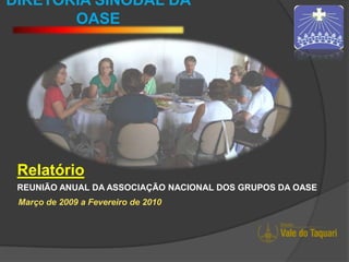 DIRETORIA SINODAL DA OASE Relatório REUNIÃO ANUAL DA ASSOCIAÇÃO NACIONAL DOS GRUPOS DA OASE  Março de 2009 a Fevereiro de 2010 