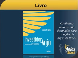 Livro


                                     Os direitos
                                    autorais são
                                   destinados para
                                     as ações da
                                   Anjos do Brasil




Copyright 2011 © Anjos do Brasil
 