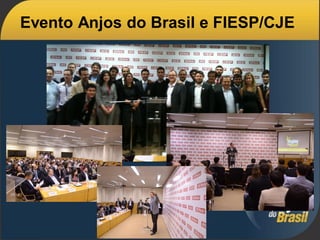 Evento Anjos do Brasil e FIESP/CJE




            Confidencial 2011 © Anjos do Brasil
 