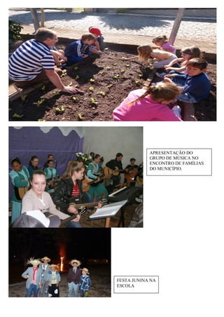 APRESENTAÇÃO DO GRUPO DE MÚSICA NO ENCONTRO DE FAMÍLIAS DO MUNICÍPIO. 
FESTA JUNINA NA ESCOLA  