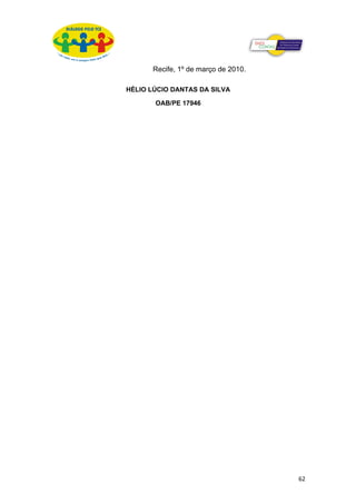 Recife, 1º de março de 2010.

HÉLIO LÚCIO DANTAS DA SILVA

       OAB/PE 17946




                                     62
 