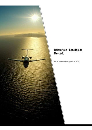 Relatório 2 - Estudos de
Mercado

Rio de Janeiro, 06 de Agosto de 2010
 