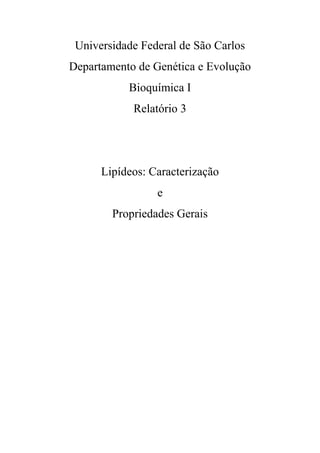 Universidade Federal de São Carlos
Departamento de Genética e Evolução
Bioquímica I
Relatório 3
Lipídeos: Caracterização
e
Propriedades Gerais
 
