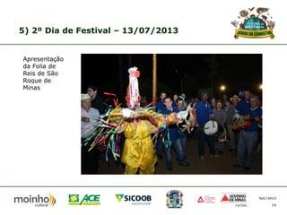 5) 2º Dia de Festival – 13/07/2013

Apresentação
da Folia de
Reis de São
Roque de
Minas

Set/2013
14

 