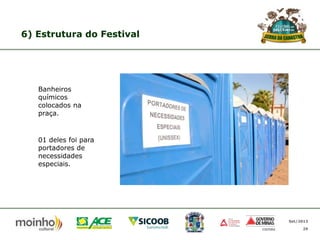 6) Estrutura do Festival

Banheiros
químicos
colocados na
praça.

01 deles foi para
portadores de
necessidades
especiais.

Set/2013
29

 