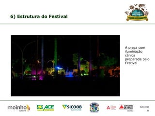 6) Estrutura do Festival

A praça com
iluminação
cênica
preparada pelo
Festival

Set/2013
21

 
