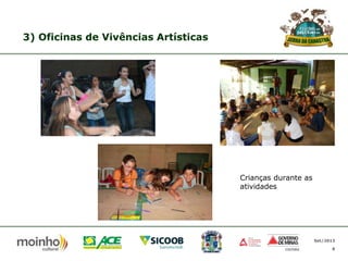 3) Oficinas de Vivências Artísticas

Crianças durante as
atividades

Set/2013
8

 