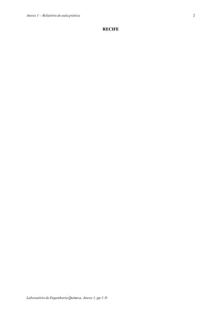 Anexo 1 – Relatório de aula prática
Laboratório de Engenharia Química, Anexo 1, pp 1-N
2
RECIFE
 