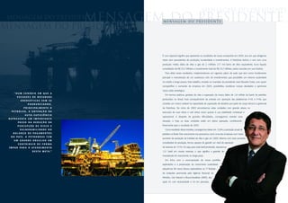 Mensagem do Presidente
 Mensagem do Presidente                          Mensagem do Presidente
                                                         Mensagem do Presidente

Mensagem do Presidente


                                                         É com especial orgulho que apresento os resultados de nossa companhia em 2005, ano em que atingimos
                                                         níveis sem precedentes de produção, lucratividade e investimentos. A Petrobras fechou o ano com uma
                                                         produção média diária de óleo e gás de 2 milhões 217 mil barris de óleo equivalente, lucro líquido
                                                         consolidado de R$ 23,7 bilhões e investimento total de R$ 25,7 bilhões, todos recordes em sua história.
                                                           Para obter esses resultados, implementamos um vigoroso plano de ação que tem como fundamento
                                                         principal a manutenção de um audacioso ciclo de investimentos que possibilite um retorno sustentável
                                                         no médio e longo prazos. Este trabalho, iniciado no mandato do presidente José Eduardo Dutra, com quem
                                                         compartilhei o comando da empresa em 2005, possibilitou reordenar nossas atividades e aprimorar
                                                         nossa visão estratégica.
      “NUM CENÁRIO EM QUE A
                                                           Em termos práticos, gostaria de citar a superação da marca diária de 1,8 milhão de barris de petróleo
         ESCASSEZ DE RECURSOS
                                                         produzidos no Brasil, fruto principalmente da entrada em operação das plataformas P-43 e P-48, que
            ENERGÉTICOS VEM SE
                   PRONUNCIANDO,                         constitui um marco notável na capacidade de superação de desafios por parte do corpo técnico e gerencial
               P R I N C I PA L M E N T E O              da Petrobras. No início de 2003 encontramos estas unidades com grande atraso na
   P ETRÓLEO, A OBTENÇÃO DA                              execução de suas obras e sob sérios riscos quanto à sua viabilidade contratual e
                A U TO - S U F I C I Ê N C I A
                                                         operacional. A despeito de grandes dificuldades, conseguimos reverter essa
 R E P R E S E N TA U M I M P O R TA N T E
                                                         situação, e hoje as duas unidades estão em plena operação, contribuindo
         PASSO N A R E D U Ç Ã O DA
         PERCEPÇÃO DE RISCO E                            fortemente para o resultado de 2005.
           VU LN ER AB I LI DADE DO                        Como resultado dessa iniciativa, conseguimos elevar em 12,8% a produção anual de
     BA L A N Ç O D E PAG A M E N TO S                   petróleo no Brasil. Este crescimento nos posicionou como uma das empresas com maior
   D O PA Í S . A P ET R O B R AS T E M
                                                         aumento de produção da indústria de óleo e gás em 2005. Mesmo com esse aumento
      UM GRANDE ORGULHO EM
                                                         considerável de produção, fomos capazes de garantir um nível de reposição
         CONTRIBUIR DE FORMA
 Í M PA R PA R A O AT E N D I M E N TO                   de reservas de 131%. Ou seja, para cada barril produzido, repusemos
                        D E S T A M E T A .”             1,31 barril em nossas reservas, o que significa a garantia de
                                                         manutenção do crescimento no longo prazo.
                                                           Em linha com a recomposição de nosso portfólio
                                                         exploratório e a preservação do crescimento sustentável,
                                                         adquirimos 96 novos blocos exploratórios na 7ª Rodada
                                                         de Licitações promovida pela Agência Nacional do
                                                         Petróleo, Gás Natural e Biocombustíveis (ANP), dos
                                                         quais 42 com exclusividade e 54 em parcerias.
 