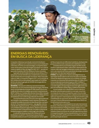 | enerGia
                                                                                                                                         Áreas de atuação
                                                                                                          agricultora em plantação
                                                                                                               de pinhão-manso do
                                                                                                             projeto molhar a terra
                                                                                                                 – ceará mirim, rn




EnErgiAs rEnovávEis:
EM BuscA dA lidErAnçA
Conquistar a liderança na produção nacional de biodiesel e           do País, em parceria com diferentes investidores, desde grandes
expandir os negócios com o etanol tornaram-se prioridade para        grupos econômicos até cooperativas de trabalhadores rurais.
a Petrobras. Em linha com essa estratégia, a Companhia desen-             O biodiesel diminui as emissões de gases de efeito estufa,
volveu várias ações na área de energias renováveis com vistas às     enxofre e material particulado, melhorando o desempenho dos
metas arrojadas do Plano de Negócios 2007-2011 – período em          motores. Além das vantagens ambientais e sociais, em sintonia
que serão investidos US$ 700 milhões em fontes renováveis.           com o uso crescente de fontes sustentáveis de energia, o produto
     A geração de eletricidade através de usinas eólicas e PCH       vai apressar o fim das importações de diesel.
(pequenas centrais hidrelétricas) complementa o posiciona-           etanoL. Nos negócios com o etanol, a estratégia foi atuar na
mento da Petrobras em energias renováveis. Pelas metas defi-         exportação visando à abertura de novos mercados e ao estabele-
nidas em 2006, a Companhia chegará a 2011 com produção de            cimento de relações de longo prazo com os clientes, em sinergia
855 milhões de litros de biodiesel, exportação de 3,5 bilhões        crescente com a área Internacional da Petrobras. Em 2006, o lucro
de litros de etanol e geração de 240 MW de energia elétrica          com as vendas externas de etanol superou US$ 14 milhões. O
por fonte renovável.                                                 volume comercializado, acima de 80 milhões de litros, consolidou
BiodieseL. Para assumir a liderança nacional em biodiesel,           o corredor logístico de exportação de etanol da região Centro-Sul
fortalecendo-se como empresa integrada de energia, a Petrobras       pelo Terminal Marítimo da Ilha d’Água, via Refinaria de Paulínia.
lançou-se à atividade de produção em 2006, dando início à cons-           A preocupação com o desequilíbrio entre a oferta e a
trução de três usinas. As unidades, que somam investimentos de       demanda crescente pelo produto no mercado, nos primei-
R$ 227 milhões, em Candeias (BA), Montes Claros (MG) e Quixadá       ros meses do ano, levou a Companhia, a partir de uma visão
(CE), terão capacidade para produzir cerca de 57 milhões de litros   responsável e comprometida com o abastecimento nacional, a
de biodiesel por ano e serão inauguradas até o fim de 2007.          optar por exportar o etanol apenas no segundo semestre, após
     Os empreendimentos vão ao encontro do Programa Nacional         a estabilização do suprimento da demanda interna, o que fez
de Produção e Uso do Biodiesel. A partir de janeiro de 2008, será    com que o volume efetivamente exportado fosse inferior ao
compulsória a adição do produto ao diesel de petróleo, na propor-    inicialmente previsto para o ano.
ção de 2%. Para a aquisição de insumos – soja, algodão, mamona            Para estimular a consolidação do mercado internacional
e dendê, além de gordura animal –, a Companhia firma parcerias       de etanol, a Petrobras ingressou na diretoria da recém-criada
com entidades de pequenos agricultores, valendo-se dos benefí-       International Ethanol Trading Association (Ietha) e criou a
cios fiscais do Selo Combustível Social, concedido a indústrias de   joint-venture Brazil-Japan Ethanol (BJE), sediada em Tóquio,
biodiesel que geram trabalho e renda na agricultura familiar.        voltada ao desenvolvimento do mercado japonês do produto.
     A meta da Petrobras é produzir 855 milhões de litros de         A Companhia também firmou entendimentos com o Central
biodiesel por ano até 2011. Para alcançar essa produção a            Energy Fund (CEF), da África do Sul, e com a Mitsui, do Japão,
Companhia analisa cerca de 15 outros projetos em várias regiões      para a exportação de etanol.



                                                                                  www.petrobras.com.br | relatório anual 2006 |     43
 