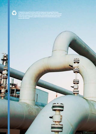 O Relatório Anual Petrobras 2007 foi impresso em papel Reciclato,
da Suzano (100% de papel reciclado de aparas, sendo 35% pós-consumo
e 65% pré-consumo), com tintas feitas com matérias-primas renováveis,
à base de óleos vegetais e pigmentos isentos de metais pesados, sob a
norma ISO 18.000.
 
