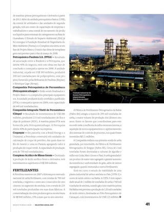 de matérias-primas petroquímicas e derivados a partir
de 2012. Além da unidade petroquímica básica (UPB),
da central de utilidades e das unidades de segunda
geração, terá um centro de capacitação de empresas e
trabalhadores e uma central de escoamento de produ-
tos líquidos para terminais de carregamento na Baía de
Guanabara. O Estudo de Impacto Ambiental (EIA) já
foi entregue à Fundação Estadual de Engenharia do
Meio Ambiente (Feema) e o Complexo encontra-se em
fase de Projeto Básico. O início das obras de terraplana-
gem está previsto para o ﬁm de março de 2008.
Petroquímica Paulínia S.A. (PPSA) — Resultado
de associação entre a Braskem e a Petroquisa, que
detém 40% do negócio, está com obras em fase de
conclusão e começará a operar em 2008. A unidade
industrial, orçada em US$ 383 milhões, produzirá
300 mil toneladas/ano de polipropileno, com pro-
peno fornecido pelas Reﬁnarias de Paulínia (Replan)
e Henrique Lage (Revap).
Companhia Petroquímica de Pernambuco
(PetroquímicaSuape) — Estão sendo ﬁnalizados o
                                                               Unidade industrial da
Projeto Básico e a compra dos principais equipamen-            Suzano Petroquímica,
                                                               adquirida pela
tos. A unidade produzirá ácido tereftálico puriﬁcado           Petrobras em 2007
(PTA) e começará a operar em 2009, com capacidade
de 640 mil toneladas/ano.
Companhia Integrada Têxtil de Pernambuco                        A Fábrica de Fertilizantes Nitrogenados da Bahia
(Citepe) — Resultado de investimentos de US$ 386            (Fafen-BA) atingiu a marca de 295 mil toneladas de
milhões, produzirá 215 mil toneladas/ano de fios e          uréia, o maior volume de produção dos últimos oito
chips de poliéster (POY). A matéria-prima PTA será          anos. Entre os fatores que contribuíram para este
fornecida pela PetroquímicaSuape. A Petroquisa              recorde estão a melhoria da infra-estrutura interna, a
detém 40% de participação na empresa.                       aquisição de novos equipamentos e o aprimoramento
Coquepar — Em parceria com a Brazil Energy e a              dos sistemas de controle de processo, nos quais foram
Unimetal, a Petrobras construirá três unidades de           investidos R$ 11 milhões.
calcinação de coque de petróleo, das quais duas no              A Companhia realizou sua primeira venda de uréia
Rio de Janeiro e uma no Paraná, agregando valor à           granulada, por intermédio da Fábrica de Fertilizantes
produção de coque verde. A capacidade de produção           Nitrogenados de Sergipe (Fafen-SE). Cerca de 2 mil
será de 750 mil toneladas/ano.                              toneladas foram destinadas a culturas de algodão e
Complexo Acrílico de Minas Gerais — Destinado               milho em Goiás, Mato Grosso e Piauí. A uréia granulada é
à produção de ácido acrílico bruto e derivados, terá        um produto de maior valor agregado e garante aumento
investimentos superiores a US$ 500 milhões.                 da resistência e uniformidade do grão, além de menor
                                                            segregação quando misturada a outros fertilizantes.
FERTILIZANTES                                                   Está em curso o estudo de viabilidade de uma
A Petrobras manteve em 2007 a liderança no mercado          planta industrial de uréia e amônia no País (UFN-3) e
nacional de uréia fertilizante, com vendas de 700 mil       outra de ácido nítrico na Bahia. A UFN-3 terá capaci-
toneladas, e registrou o sexto ano consecutivo de cres-     dade anual de 1 milhão de toneladas de uréia e 760 mil
cimento no segmento de amônia, com a venda de 235           toneladas de amônia, usando gás como matéria-prima.
mil toneladas produzidas em suas duas fábricas. A           Na Bahia está prevista a produção de 120 mil toneladas
comercialização dos dois produtos gerou receita bruta       de ácido nítrico, destinadas ao Pólo Petroquímico de
de R$ 840 milhões, 15% a mais que no ano anterior.          Camaçari, com investimentos de US$ 115 milhões.


WWW.PETROBRAS.COM.BR   |   RELATÓRIO ANUAL 2007                                                                        41
 