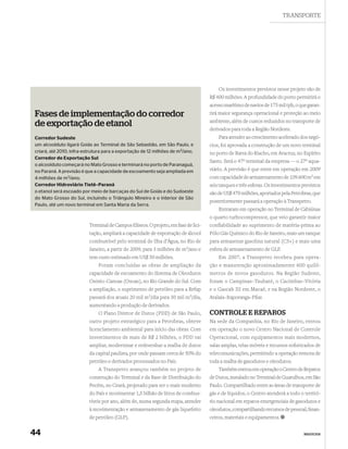 TRANSPORTE




                                                                                           Os investimentos previstos nesse projeto são de
                                                                                       R$ 400 milhões. A profundidade do porto permitirá o
                                                                                       acesso marítimo de navios de 175 mil tpb, o que garan-
Fases de implementação do corredor                                                     tirá maior segurança operacional e proteção ao meio
                                                                                       ambiente, além de custos reduzidos no transporte de
de exportação de etanol                                                                derivados para toda a Região Nordeste.
Corredor Sudeste                                                                           Para atender ao crescimento acelerado dos negó-
um alcoolduto ligará Goiás ao Terminal de São Sebastião, em São Paulo, e               cios, foi aprovada a construção de um novo terminal
criará, até 2010, infra-estrutura para a exportação de 12 milhões de m3/ano;           no porto de Barra do Riacho, em Aracruz, no Espírito
Corredor de Exportação Sul
                                                                                       Santo. Será o 47º terminal da empresa — o 27º aqua-
o alcoolduto começará no Mato Grosso e terminará no porto de Paranaguá,
no Paraná. A previsão é que a capacidade de escoamento seja ampliada em                viário. A previsão é que entre em operação em 2009
4 milhões de m3/ano;                                                                   com capacidade de armazenamento de 109.600 m3 em
Corredor Hidroviário Tietê–Paraná                                                      seis tanques e três esferas. Os investimentos previstos
o etanol será escoado por meio de barcaças do Sul de Goiás e do Sudoeste               são de US$ 470 milhões, aportados pela Petrobras, que
do Mato Grosso do Sul, incluindo o Triângulo Mineiro e o interior de São
                                                                                       posteriormente passará a operação à Transpetro.
Paulo, até um novo terminal em Santa Maria da Serra.
                                                                                           Entraram em operação no Terminal de Cabiúnas
                                                                                       o quarto turbocompressor, que veio garantir maior
                          Terminal de Campos Elíseos. O projeto, em fase de lici-      confiabilidade ao suprimento de matéria-prima ao
                          tação, ampliará a capacidade de exportação de álcool         Pólo Gás Químico do Rio de Janeiro, mais um tanque
                          combustível pelo terminal de Ilha d’Água, no Rio de          para armazenar gasolina natural (C5+) e mais uma
                          Janeiro, a partir de 2009, para 3 milhões de   m3/ano   e    esfera de armazenamento de GLP.
                          tem custo estimado em US$ 50 milhões.                            Em 2007, a Transpetro recebeu para opera-
                              Foram concluídas as obras de ampliação da                ção e manutenção aproximadamente 600 quilô-
                          capacidade de escoamento do Sistema de Oleodutos             metros de novos gasodutos. Na Região Sudeste,
                          Osório–Canoas (Oscan), no Rio Grande do Sul. Com             foram o Campinas–Taubaté, o Cacimbas–Vitória
                          a ampliação, o suprimento de petróleo para a Refap           e o Gascab III em Macaé, e na Região Nordeste, o
                          passará dos atuais 20 mil   m3/dia   para 30 mil   m3/dia,   Atalaia–Itaporanga–Pilar.
                          aumentando a produção de derivados.
                              O Plano Diretor de Dutos (PDD) de São Paulo,             CONTROLE E REPAROS
                          outro projeto estratégico para a Petrobras, obteve           Na sede da Companhia, no Rio de Janeiro, entrou
                          licenciamento ambiental para início das obras. Com           em operação o novo Centro Nacional de Controle
                          investimentos de mais de R$ 2 bilhões, o PDD vai             Operacional, com equipamentos mais modernos,
                          ampliar, modernizar e redesenhar a malha de dutos            salas amplas, telas móveis e recursos soﬁsticados de
                          da capital paulista, por onde passam cerca de 50% do         telecomunicações, permitindo a operação remota de
                          petróleo e derivados processados no País.                    toda a malha de gasodutos e oleodutos.
                              A Transpetro avançou também no projeto de                    Também entrou em operação o Centro de Reparos
                          construção do Terminal e da Base de Distribuição do          de Dutos, instalado no Terminal de Guarulhos, em São
                          Pecém, no Ceará, projetado para ser o mais moderno           Paulo. Compartilhado entre as áreas de transporte de
                          do País e movimentar 1,5 bilhão de litros de combus-         gás e de líquidos, o Centro atenderá a todo o territó-
                          tíveis por ano, além de, numa segunda etapa, atender         rio nacional em reparos emergenciais de gasodutos e
                          à movimentação e armazenamento de gás liquefeito             oleodutos, compartilhando recursos de pessoal, ﬁnan-
                          de petróleo (GLP).                                           ceiros, materiais e equipamentos.


44                                                                                                                                   NEGÓCIOS
 