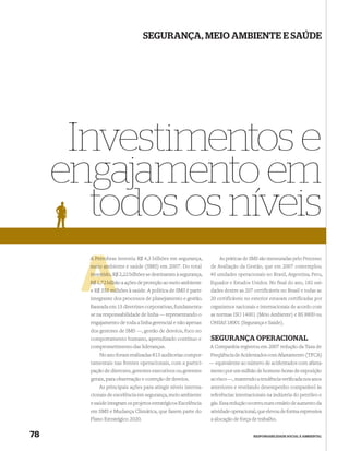 SEGURANÇA, MEIO AMBIENTE E SAÚDE




      Investimentos e
     engajamento em
        todos os níveis
       A Petro
         Petrobras investiu R$ 4,3 bilhões em segurança,           As práticas de SMS são mensuradas pelo Processo
       meio ambiente e saúde (SMS) em 2007. Do total
            am                                                 de Avaliação da Gestão, que em 2007 contemplou
       investido, R$ 2,22 bilhões se destinaram à segurança,   40 unidades operacionais no Brasil, Argentina, Peru,
       R$ 1,72 bilhão a ações de proteção ao meio ambiente
               bilh                                            Equador e Estados Unidos. No final do ano, 182 uni-
       e R$ 355 mi
             55 milhões à saúde. A política de SMS é parte     dades dentre as 207 certificáveis no Brasil e todas as
       integrante dos processos de planejamento e gestão.      20 certificáveis no exterior estavam certificadas por
       Baseada em 15 diretrizes corporativas, fundamenta-      organismos nacionais e internacionais de acordo com
       se na responsabilidade de linha — representando o       as normas ISO 14001 (Meio Ambiente) e BS 8800 ou
       engajamento de toda a linha gerencial e não apenas      OHSAS 18001 (Segurança e Saúde).
       dos gestores de SMS —, gestão de desvios, foco no
       comportamento humano, aprendizado contínuo e            SEGURANÇA OPERACIONAL
       comprometimento das lideranças.                         A Companhia registrou em 2007 redução da Taxa de
           No ano foram realizadas 813 auditorias compor-      Freqüência de Acidentados com Afastamento (TFCA)
       tamentais nas frentes operacionais, com a partici-      — equivalente ao número de acidentados com afasta-
       pação de diretores, gerentes executivos ou gerentes     mento por um milhão de homens-horas de exposição
       gerais, para observação e correção de desvios.          ao risco —, mantendo a tendência veriﬁcada nos anos
           As principais ações para atingir níveis interna-    anteriores e revelando desempenho comparável às
       cionais de excelência em segurança, meio ambiente       referências internacionais na indústria do petróleo e
       e saúde integram os projetos estratégicos Excelência    gás. Essa redução ocorreu num cenário de aumento da
       em SMS e Mudança Climática, que fazem parte do          atividade operacional, que elevou de forma expressiva
       Plano Estratégico 2020.                                 a alocação de força de trabalho.


78                                                                                 RESPONSABILIDADE SOCIAL E AMBIENTAL
 