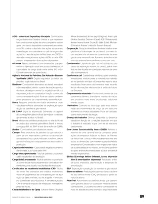 ADR – American Depositary Receipts Certificados                  Minas (Indonésia), Bonny Light (Nigéria), Arab Light
    negociáveis nos Estados Unidos e que represen-               (Arábia Saudita), Dukhan (Catar), BCF-17(Venezuela),
    tam uma ou mais ações de uma companhia estran-               Iranian heavy, Kuwait Crude, Es Sider (Líbia), Murban
    geira. Um banco depositário norte-americano emite            (Emirados Árabes Unidos) e Basrah (Iraque).
    os ADRs contra o depósito das ações subjacentes,         Co-geração Geração simultânea de eletricidade e ener-
    mantidas por um custodiante no país de origem das            gia térmica (calor/vapor de processo), por meio do
    ações. No caso das ações da Petrobras, em 2007 foi           uso seqüencial e eficiente de quantidades de ener-
    alterada a relação entre ações e ADRs e cada ADR             gia de uma mesma fonte. Aumenta a eficiência tér-
    passou a representar duas ações subjacentes.                 mica do sistema termodinâmico como um todo.
Aframax Navio petroleiro com dimensões que per-              Condensado Líquido do gás natural, obtido no pro-
    mitem a operação usual em portos comerciais. A               cesso de separação normal de campo, que é man-
    capacidade de carga pode variar entre 100 mil e              tido na fase líquida em condições normais de pres-
    120 mil toneladas de porte bruto.                            são e temperatura.
Agência Nacional do Petróleo, Gás Natural e Biocom-          Conference call Conferência telefônica com analistas,
    bustíveis (ANP) Órgão regulador do setor de                  investidores institucionais e investidores individu-
    petróleo e gás natural no Brasil.                            ais no período em que a Companhia reporta seus
Biodiesel Combustível alternativo ao diesel, renovável           resultados financeiros do trimestre mais recente.
    e biodegradável, obtido a partir da reação química           Inclui informações relacionadas à visão de futuro
    de óleos, de origem animal ou vegetal, com álcool,           da Empresa.
    na presença de um catalisador (reação conhecida          Coqueamento retardado Forma mais severa de cra-
    como transesterificação). Pode ser obtido também             queamento térmico, transforma resíduo de vácuo
    pelos processos de craqueamento e esterificação.             em produtos mais leves, produzindo, adicional-
Bloco Pequena parte de uma bacia sedimentar onde                 mente, coque.
    são desenvolvidas atividades de exploração e pro-        Derivativo Contrato ou título cujo valor está relacio-
    dução de petróleo e gás natural.                             nado aos movimentos de preço de um título, ins-
BR GAAP Sigla da expressão Generally Accepted                    trumento ou índice subjacente. Pode ser utilizado
    Accounting Principles in Brazil, (princípios contábeis       como instrumento de hedge.
    geralmente aceitos no Brasil).                           Doença do trabalho Doença adquirida ou desenca-
Brent Mistura de petróleos produzidos no Mar do Norte,           deada em função de condições especiais em que
    oriundos dos sistemas petrolíferos Brent e Ninian,           o trabalho é realizado e que com ele se relaciona
    com grau API de 39,4º e teor de enxofre de 0,34%.            diretamente.
Bunker Combustível para abastecer navios.                    Dow Jones Sustainability Index (DJSI) Reflete o
Campo Área produtora de petróleo ou gás natural a                retorno de uma carteira teórica composta pelas
    partir de um reservatório contínuo ou de mais de             ações de empresas listadas na Bolsa de Valores
    um reservatório, a profundidades variáveis, abran-           de Nova York com os melhores desempenhos em
    gendo instalações e equipamentos destinados à                todas as dimensões que medem sustentabilidade
    produção.                                                    empresarial. Considerado o mais importante índice
Capacidade instalada Capacidade de processamento                 de sustentabilidade no mundo, serve como parâme-
    da unidade, autorizada pela ANP.                             tro para análise dos investidores sócio e ambiental-
Carga fresca processada Total de petróleo cru proces-            mente responsáveis.
    sado nas plantas de destilação.                          Ebitda (Earnings before interest, taxes, deprecia-
Carga (total) processada Total de petróleo cru, somado           tion & amortization expenses) Resultado antes
    às correntes de reprocessamento e derivados inter-           de juros, impostos, depreciação e despesas de
    mediários, processado nas plantas de destilação.             amortização.
Certificados de recebíveis imobiliários (CRI) Títulos        E&P Exploração e produção de petróleo e gás natural.
    de renda fixa lastreados em créditos imobiliários        Eteno ou etileno Produto petroquímico básico da famí-
   – fluxo de pagamentos de contraprestações de aqui-            lia das olefinas leves (C2H4) produzido a partir da
    sição de bens imóveis, ou de aluguéis – emitidos             nafta ou etano.
    por sociedades securitizadoras. A remuneração dos        Flex-Fuel Automóveis ou utilitários leves, que operam
    CRIs é isenta de imposto de renda para investidores          com gasolina, álcool ou quaisquer misturas destes
    pessoas físicas.                                             combustíveis. O usuário escolhe o combustível na
Cesta de referência da Opep Saharan Blend (Argélia),             hora de abastecer,considerando a disponibilidade


WWW.PETROBRAS.COM.BR   |   RELATÓRIO ANUAL 2007                                                                          89
 