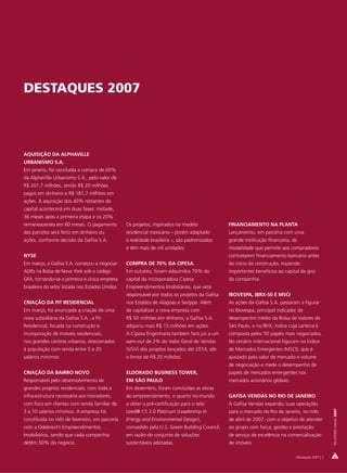DESTAQUES 2007



AQUISIÇÃO DA ALPHAVILLE
URBANISMO S.A.
Em janeiro, foi concluída a compra de 60%
da AlphaVille Urbanismo S.A., pelo valor de
R$ 201,7 milhões, sendo R$ 20 milhões
pagos em dinheiro e R$ 181,7 milhões em
ações. A aquisição dos 40% restantes do
capital acontecerá em duas fases: metade,
36 meses após a primeira etapa e os 20%
remanescentes em 60 meses. O pagamento            Os projetos, inspirados no modelo             FINANCIAMENTO NA PLANTA
das parcelas será feito em dinheiro ou            residencial mexicano – porém adaptado         Lançamento, em parceria com uma
ações, conforme decisão da Gafisa S.A.            à realidade brasileira –, são padronizados    grande instituição financeira, de
                                                  e têm mais de mil unidades.                   modalidade que permite aos compradores
NYSE                                                                                            contratarem financiamento bancário antes
Em março, a Gafisa S.A. começou a negociar        COMPRA DE 70% DA CIPESA                       do início da construção, trazendo
ADRs na Bolsa de Nova York sob o código           Em outubro, foram adquiridos 70% do           importantes benefícios ao capital de giro
GFA, tornando-se a primeira e única empresa       capital da incorporadora Cipesa               da companhia.
brasileira do setor listada nos Estados Unidos.   Empreendimentos Imobiliários, que será
                                                  responsável por todos os projetos da Gafisa   IBOVESPA, IBRX-50 E MSCI
CRIAÇÃO DA FIT RESIDENCIAL                        nos Estados de Alagoas e Sergipe. Além        As ações da Gafisa S.A. passaram a figurar
Em março, foi anunciada a criação de uma          de capitalizar a nova empresa com             no Ibovespa, principal indicador de
nova subsidiária da Gafisa S.A., a Fit            R$ 50 milhões em dinheiro, a Gafisa S.A.      desempenho médio da Bolsa de Valores de
Residencial, focada na construção e               adquiriu mais R$ 15 milhões em ações.         São Paulo, e no IBrX, índice cuja carteira é
incorporação de imóveis residenciais,             A Cipesa Engenharia também fará jus a um      composta pelos 50 papéis mais negociados.
nos grandes centros urbanos, direcionados         earn-out de 2% do Valor Geral de Vendas       No cenário internacional figuram no Índice
à população com renda entre 5 e 20                (VGV) dos projetos lançados até 2014, até     de Mercados Emergentes (MSCI), que é
salários mínimos.                                 o limite de R$ 25 milhões.                    ajustado pelo valor de mercado e volume
                                                                                                de negociação e mede o desempenho de
CRIAÇÃO DA BAIRRO NOVO                            ELDORADO BUSINESS TOWER,                      papéis de mercados emergentes nos
Responsável pelo desenvolvimento de               EM SÃO PAULO                                  mercados acionários globais.
grandes projetos residenciais, com toda a         Em dezembro, foram concluídas as obras
infra-estrutura necessária aos moradores,         do empreendimento, o quarto no mundo          GAFISA VENDAS NO RIO DE JANEIRO
com foco em clientes com renda familiar de        a obter a pré-certificação para o selo        A Gafisa Vendas expandiu suas operações
                                                                                                                                                      RELATÓRIO ANUAL 2007




3 a 10 salários mínimos. A empresa foi            Leed® CS 2.0 Platinum (Leadership in          para o mercado do Rio de Janeiro, no mês
constituída no mês de fevereiro, em parceria      Energy and Environmental Design),             de abril de 2007, com o objetivo de atender
com a Odebrecht Empreendimentos                   concedido pela U.S. Green Building Council,   ao grupo com força, gestão e prestação
Imobiliários, sendo que cada companhia            em razão do conjunto de soluções              de serviço de excelência na comercialização
detém 50% do negócio.                             sustentáveis adotadas.                        de imóveis.

                                                                                                                                 Destaques 2007 | 7
 