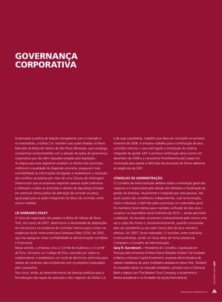 GOVERNANÇA
CORPORATIVA




Sintonizada à prática de relação transparente com o mercado e        e de suas subsidiárias, trabalho que deve ser concluído no primeiro
os investidores, a Gafisa S.A. mantém suas ações listadas no Novo    trimestre de 2008. A empresa trabalha para a certificação de seus
Mercado da Bolsa de Valores de São Paulo (Bovespa), que congrega     controles internos, o que está ligado à introdução do sistema
companhias comprometidas com a adoção de ações de governança         integrado de gestão SAP. A primeira certificação deve ocorrer em
corporativa que vão além daquelas exigidas pela legislação.          dezembro de 2008 e a consultoria PriceWaterhouseCoopers foi
As regras para esse segmento ampliam os direitos dos acionistas,     contratada para apoiar a definição de processos de forma aderente
melhoram a qualidade da dispersão acionária, asseguram mais          às exigências da SOX.
confiabilidade às informações divulgadas e estabelecem a resolução
dos conflitos societários por meio de uma Câmara de Arbitragem.      CONSELHO DE ADMINISTRAÇÃO
Determinam que as empresas negociem apenas ações ordinárias          O Conselho de Administração delibera sobre a orientação geral dos
e ofereçam a todos os acionistas o direitos de tag along (inclusão   negócios e é responsável pela eleição dos diretores e fiscalização da
em eventual oferta pública de alienação de controle ao preço         gestão da empresa. Atualmente é integrado por sete pessoas, das
igual pago para as ações integrantes do bloco de controle), entre    quais quatro são conselheiros independentes, cuja remuneração,
outras medidas.                                                      total e individual, é definida pelos acionistas, em assembléia geral.
                                                                     Os membros foram eleitos para mandato unificado de dois anos –
LEI SARBANES-OXLEY                                                   a expirar na Assembléia Geral Ordinária de 2010 –, sendo permitida
O início da negociação dos papéis na Bolsa de Valores de Nova        a reeleição. As reuniões acontecem ordinariamente pelo menos uma
York, em março de 2007, determinou a necessidade de adaptações       vez a cada três meses e, extraordinariamente, quando convocadas
em estruturas e no ambiente de controles internos para cumprir as    pelo seu presidente ou por pelo menos dois de seus membros
exigências da lei norte-americana Sarbanes-Oxley (SOX), de 2002,     efetivos. Em 2007, foram realizadas 12 reuniões, entre ordinárias
que visa assegurar maior confiabilidade às demonstrações contábeis   e extraordinárias, sendo um terço delas de forma presencial.
e financeiras.                                                       Compõem o Conselho de Administração:
Nesse sentido, a empresa criou o Comitê de Auditoria e o Comitê      Gary R. Garrabrant. – Presidente do Conselho, é graduado em
de Ética, formatou um Código de Ética, assinado por todos os         finanças pela University of Notre Dame (Estados Unidos). Foi fundador
colaboradores, e estabeleceu um canal de denúncias anônimas para     e liderou a Genesis Capital Investment, empresa administradora de
                                                                                                                                                      RELATÓRIO ANUAL 2007




relatos de condutas não-condizentes com os preceitos estipulados     valores mobiliários do setor imobiliário sediada em Nova York. Também
pela companhia.                                                      foi investidor sênior no mercado imobiliário, primeiro com a Chemical
Deu início, ainda, ao desenvolvimento de diversas políticas para a   Bank e depois com The Bankers Trust Company, e atualmente é
formalização das regras de operação e dos negócios da Gafisa S.A.    diretor-presidente e co-fundador da Equity International,



                                                                                                                        Governança Corporativa | 19
 